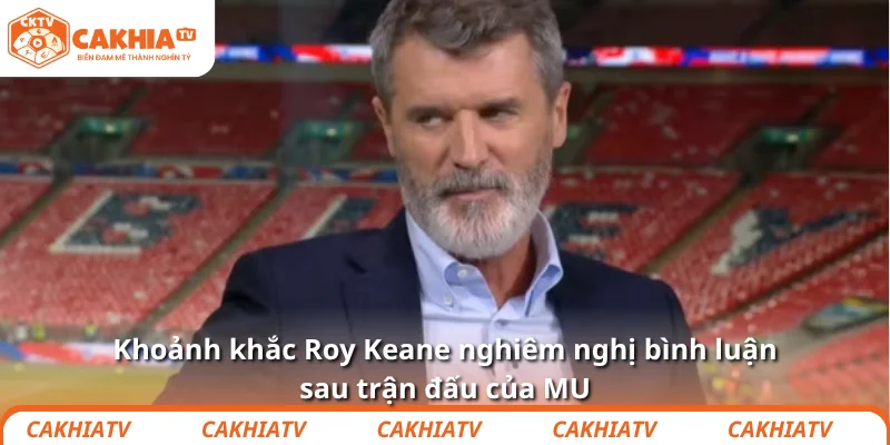 Khoảnh khắc Roy Keane nghiêm nghị bình luận sau trận đấu của MU