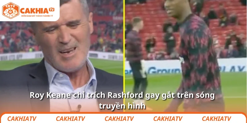 Roy Keane chỉ trích Rashford gay gắt trên sóng truyền hình