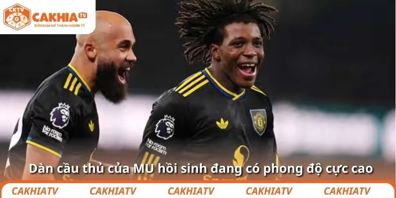 Dàn cầu thủ của MU hồi sinh đang có phong độ cực cao